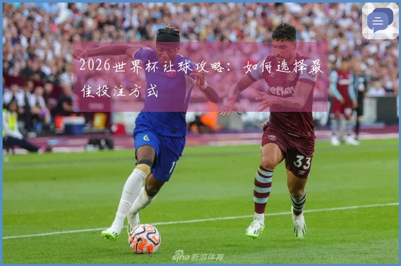 2026世界杯让球攻略：如何选择最佳投注方式